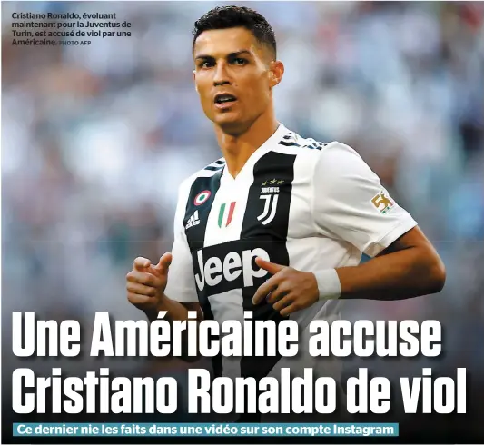  ?? PHOTO AFP ?? Cristiano Ronaldo, évoluant maintenant pour la Juventus de Turin, est accusé de viol par une Américaine.