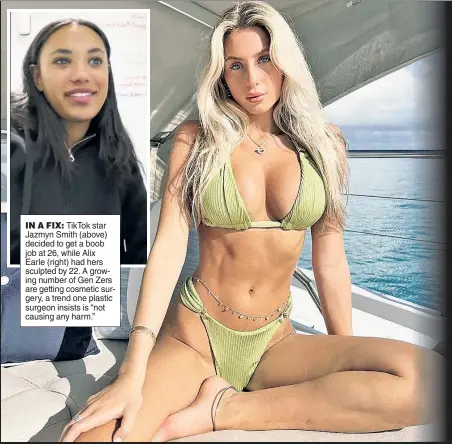  ?? ?? IN A FIX: TikTok star Jazmyn Smith (above) decided to get a boob job at 26, while Alix Earle (right) had hers sculpted by 22. A growing number of Gen Zers are getting cosmetic surgery, a trend one plastic surgeon insists is “not causing any harm.”