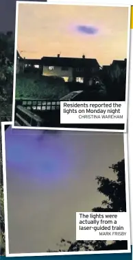  ?? CHRISTINA WAREHAM MARK FRISBY ?? Residents reported the lights on Monday night The lights were actually from a laser-guided train