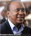  ??  ?? President Uhuru Kenyatta