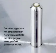  ??  ?? Der Alu-lagerdorn mit eingepress­ter Keramikkug­el trifft auf eine gegossene, perfekt passende Hülse.