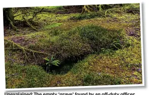  ??  ?? Unexplaine­d: The empty ‘grave’ found by an off-duty officer