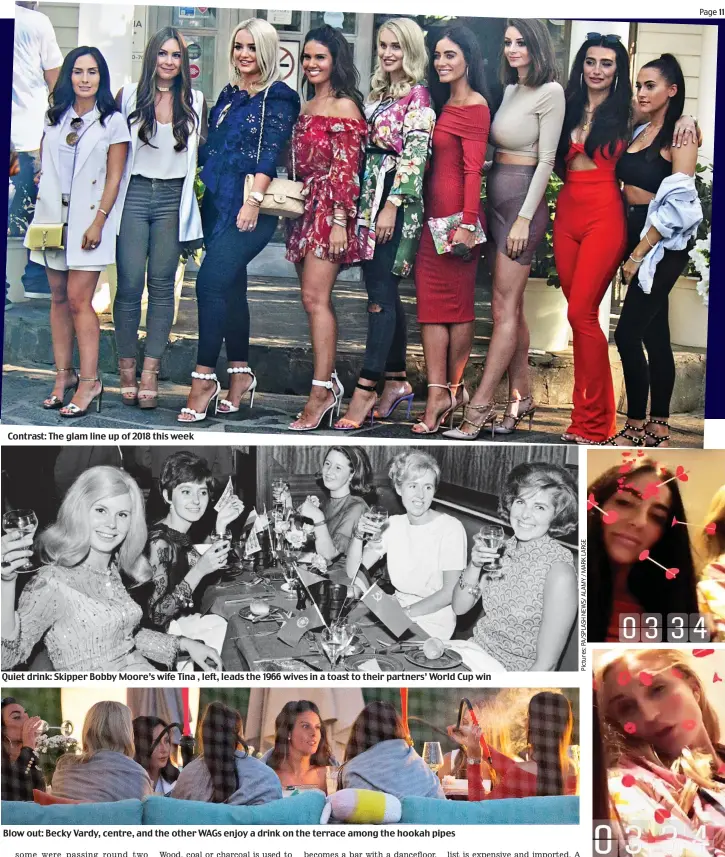  ??  ?? Contrast: The glam line up of 2018 this week Quiet drink: Skipper Bobby Moore’s wife Tina , left, leads the 1966 wives in a toast to their partners’ World Cup win Blow out: Becky Vardy, centre, and the other WAGs enjoy a drink on the terrace among the hookah pipes Still up: Fern and Annabel posted pictures at 3.34am