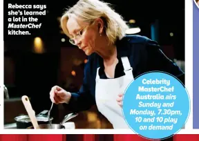  ?? ?? Rebecca says she’s learned a lot in the Masterchef kitchen.
Celebrity Masterchef Australia airs Sunday and Monday, 7.30pm, 10 and 10 play on demand