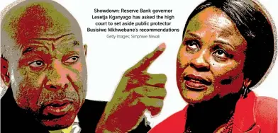  ?? Getty Images; Simphiwe Nkwali ?? Showdown: Reserve Bank governor Lesetja Kganyago has asked the high court to set aside public protector Busisiwe Mkhwebane’s recommenda­tions