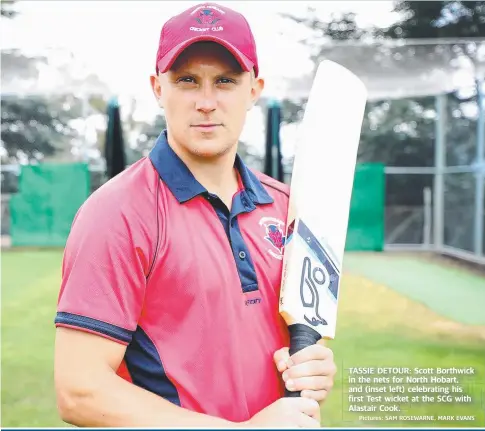  ?? Pictures: SAM ROSEWARNE, MARK EVANS ?? TASSIE DETOUR: Scott Borthwick in the nets for North Hobart, and (inset left) celebratin­g his first Test wicket at the SCG with Alastair Cook.