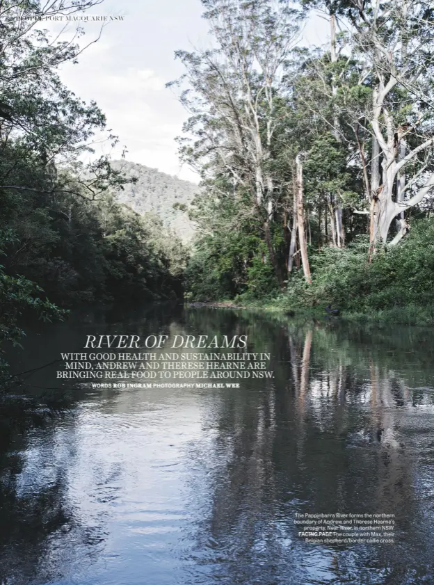  ??  ?? The Pappinbarr­a River forms the northern boundary of Andrew and Therese Hearne’s property, Near River, in northern NSW. FACING PAGE The couple with Max, their Belgian shepherd/border collie cross.