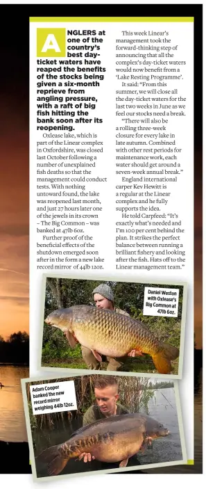  ??  ?? Adam Cooper new banked the record mirror 12oz. weighing 44lb Daniel Weston with Oxlease’s Big Common at 47lb 6oz.