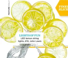  ??  ?? lights OF Fun LED lemon string lights, £10, John Lewis