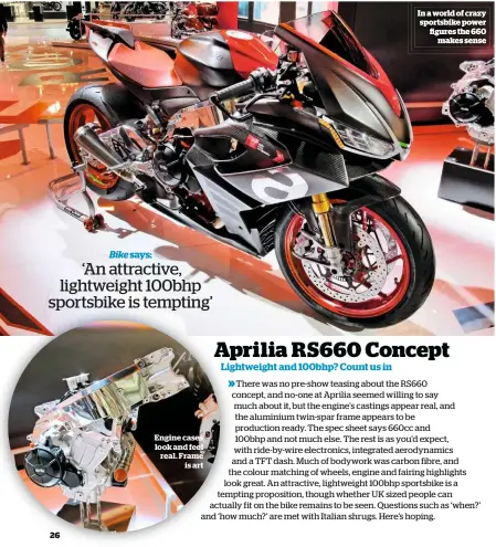  ??  ?? Engine cases look and feel real. Frame is art In a world of crazy sportsbike power gures the 660 makes sense Bike says: ‘An attractive, lightweigh­t 100bhp sportsbike is tempting’