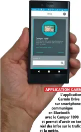  ??  ?? APPLICATIO­N GARMIN DRIVE L’applicatio­n Garmin Drive sur smartphone communique en Bluetooth avec le Camper 1090 et permet d’avoir en temps réel des infos sur le trafic et la météo.