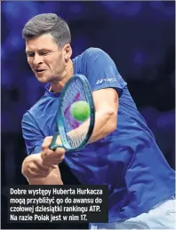  ?? ?? Dobre występy Huberta Hurkacza mogą przybliżyć go do awansu do czołowej dziesiątki rankingu ATP. Na razie Polak jest w nim 17.