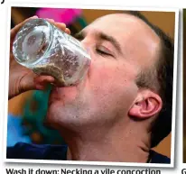  ?? ?? Wash it down: Necking a vile concoction