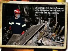  ??  ?? QFES Inspector David Zimmerle investigat­es what’s left of the shed and its contents.