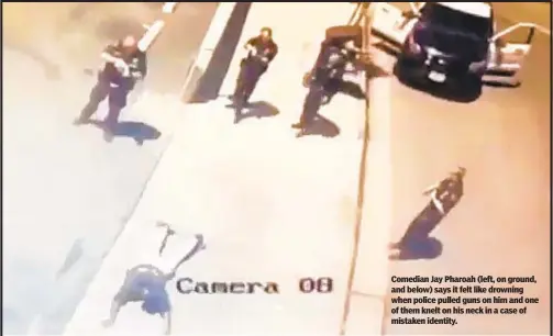  ??  ?? Comedian Jay Pharoah (left, on ground, and below) says it felt like drowning when police pulled guns on him and one of them knelt on his neck in a case of mistaken identity.