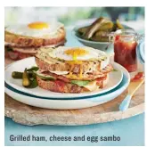  ??  ?? Grilled ham, cheese and egg sambo