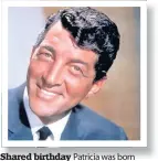  ??  ?? Shared birthday Patricia was born on the same day as legend Dean Martin