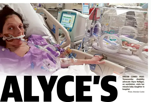  ?? Photo: Brendan Cooke ?? DREAM COMES TRUE: Toowoomba disability advocate Alyce Nelligan, on ventilatio­n, visits her miracle baby daughter in hospital.