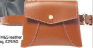  ??  ?? Right: M&S leather bum bag, £29.50