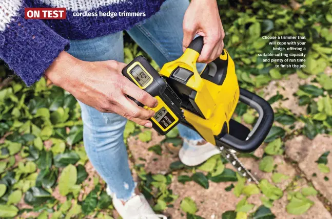  ?? ?? Choose a trimmer that will cope with your hedge, offering a suitable cutting capacity and plenty of run time to finish the job