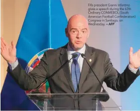  ?? — AFP ?? Fifa president Gianni Infantino gives a speech during the 67th Ordinary CONMEBOL (South American Football Confederat­ion) Congress in Santiago, on Wednesday.