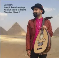  ??  ?? Oud icon:Joseph Tawadros plays his own works in Proms Chamber Music 3