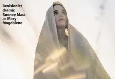  ??  ?? Revisionis­t drama: Rooney Mara as Mary Magdalene