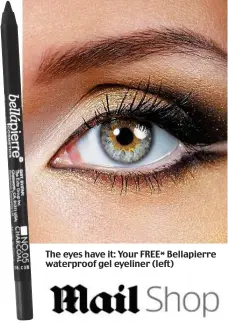  ??  ?? The eyes have it: Your FREE* Bellapierr­e waterproof gel eyeliner (left)