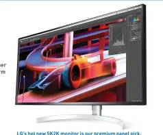  ??  ?? LG’s hot new 5K2K monitor is our premium panel pick.