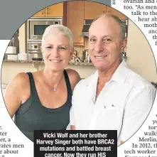  ??  ?? Vicki Wolf and her brother Harvey Singer both have BRCA2 mutations and battled breast cancer. Now they run HIS Breast Cancer, a foundation that educates men about cancer risks and treatment.