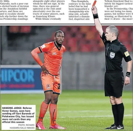  ?? PHOTO: RICHARD HUGGARD/GALLO IMAGES ?? HANGING JUDGE: Referee Victor Gomes, seen here sending off Gert Barends of Polokwane City, has issued more red cards than any official this season