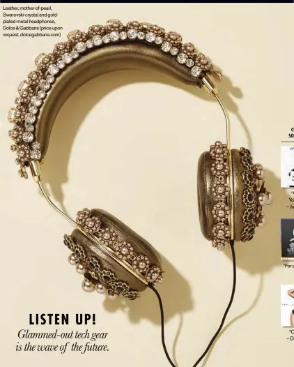  ??  ?? Leather, mother-of-pearl, Swarovski-crystal and goldplated-metal headphones, Dolce & Gabbana (price upon request, dolcegabba­na.com)