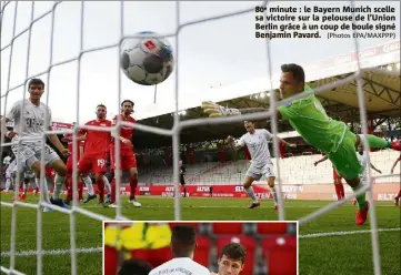  ??  ?? e minute : le Bayern Munich scelle sa victoire sur la pelouse de l’Union Berlin grâce à un coup de boule signé Benjamin Pavard. (Photos EPA/MAXPPP)