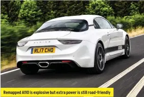  ??  ?? Remapped A110 is explosive but extra power is still road-friendly