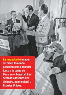  ??  ?? La impactante imagen de Biden tomando posesión como senador junto a la cama de Beau en el hospital, tres semanas después del siniestro, conmocionó a Estados Unidos.