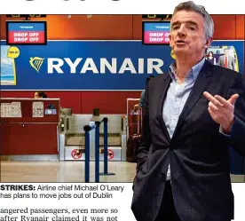  ??  ?? STRIKES: Airline chief Michael O’Leary has plans to move jobs out of Dublin