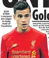  ??  ?? KOP STAR: Liverpool are eager to keep hold of Coutinho