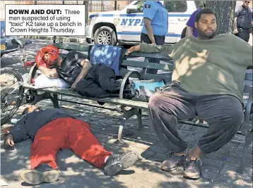  ??  ?? DOWN AND OUT: Three men suspected of using “toxic” K2 take up a bench in Crown Heights Thursday.