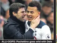  ??  ?? ALLI-OOPS: Pochettino goes wild with Dele