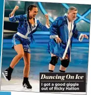  ?? ?? Dancing On Ice I got a good giggle out of Ricky Hatton
