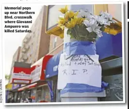  ??  ?? Memorial pops up near Northern Blvd. crosswalk where Giovanni Ampuero was killed Saturday.