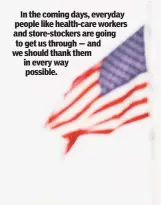  ??  ?? In the coming days, everyday people like health-care workers and store-stockers are going to get us through — and we should thank them in every way possible.