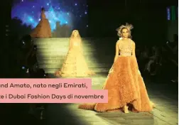  ??  ?? La sfilata del brand Amato, nato negli Emirati, durante i Dubai Fashion Days di novembre