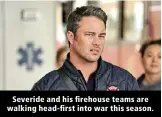  ??  ?? Severide and his firehouse teams are walking head-first into war this season.