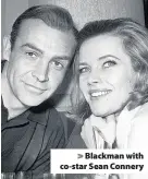  ??  ?? > Blackman with co-star Sean Connery