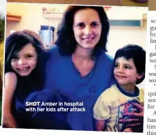  ?? ?? SHOT Amber in hospital with her kids after attack