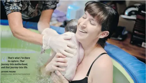  ?? PHOTOS: JAYDENE FREUND ?? Above, the joy of giving birth is immortaliz­ed in a snapshot taken by photograph­er and doula Jaydene Freund. Below, a baby’s fi rst cry is captured on fi lm.