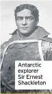  ??  ?? Antarctic explorer Sir Ernest Shackleton