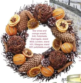  ??  ?? Star anise and orange wreath, £45, Pollyfield­s (Harrogate, stand M33; London, stand VG1, Glasgow, stand D27; pollyfield­s.co.uk)