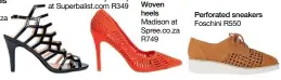  ??  ?? Patent heels Daily Friday at Superbalis­t.com R349 Woven heels Madison at Spree.co.za R749 Perforated sneakers Foschini R550